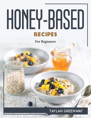 Taylah Greenway - Honey-Based Recipes, Häftad