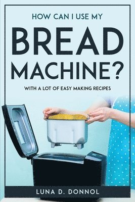 How Can I Use My Bread Machine? 1