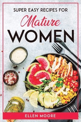Ellen Moore - Super Easy Recipes for Mature Women, Häftad
