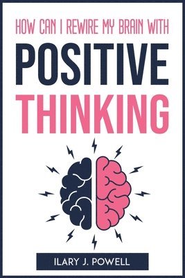 How Can I Rewire My Brain with Positive Thinking 1