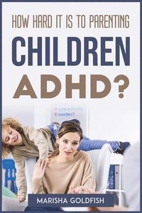bokomslag How Hard It Is to Parenting Children with Adhd?
