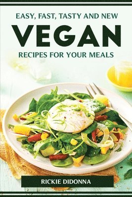 Easy, Fast, Tasty and New Vegan Recipes for Your Meals 1