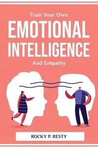 bokomslag Train Your Own Emotional Intelligence And Empathy