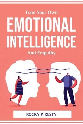 Train Your Own Emotional Intelligence And Empathy 1
