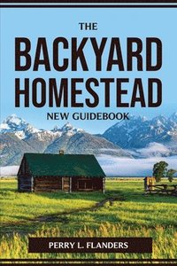 bokomslag The Backyard Homestead New Guidebook
