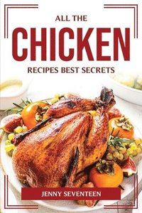 bokomslag All the Chicken Recipes Best Secrets