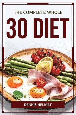 The Complete Whole 30 Diet 1