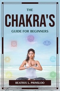 bokomslag The Chakra's Guide for Beginners