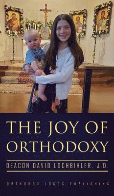 Deacon David Lochbihler J D, Deacon David Lochbihler J. D., Deacon David, Lochbihler J.D. - Joy of Orthodoxy, Inbunden