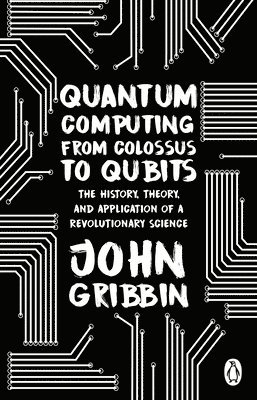 John Gribbin - Quantum Computing from Colossus to Qubits, Häftad