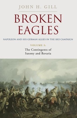 bokomslag Broken Eagles  Napoleon and his German Allies in the 1813 Campaign