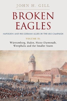 bokomslag Broken Eagles - Napoleon and his German Allies in the 1813 Campaign