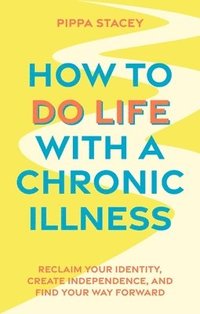 bokomslag How to Do Life with a Chronic Illness