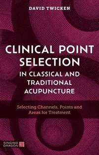 bokomslag Clinical Point Selection in Classical and Traditional Acupuncture