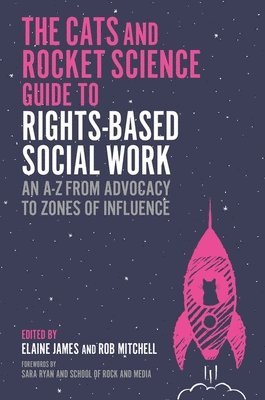 Various Authors, Elaine James, Rob Mitchell - Social Work, Cats and Rocket Science Guide to Rights-Based Practice, Häftad
