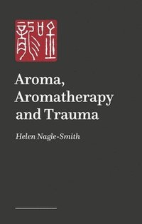 bokomslag Aroma, Aromatherapy and Trauma