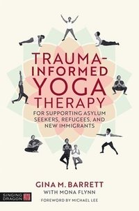 bokomslag Trauma-informed Yoga Therapy for Supporting Asylum Seekers, Refugees, and New Immigrants