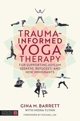 bokomslag Trauma-informed Yoga Therapy for Supporting Asylum Seekers, Refugees, and New Immigrants