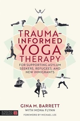 bokomslag Trauma-informed Yoga Therapy for Supporting Asylum Seekers, Refugees and New Immigrants