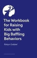 bokomslag The Workbook for Raising Kids with Big Baffling Behaviors