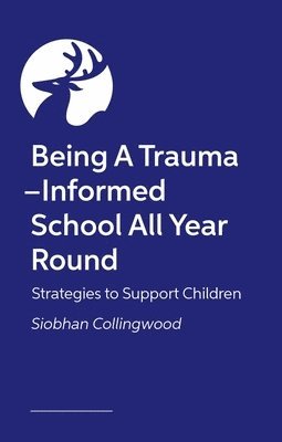 Siobhan Collingwood - Being A Trauma-Informed School All Year Round, Häftad