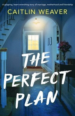 bokomslag The Perfect Plan: A gripping, heart-wrenching story of marriage, motherhood and friendship