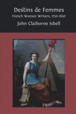 John Claiborne Isbell - Destins de femmes: French Women Writers, 1750-1850, Häftad