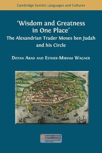 bokomslag Wisdom and Greatness in one Place: The Alexandrian Trader Moses ben Judah and his Circle