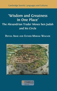 bokomslag Wisdom and Greatness in one Place: The Alexandrian Trader Moses ben Judah and his Circle