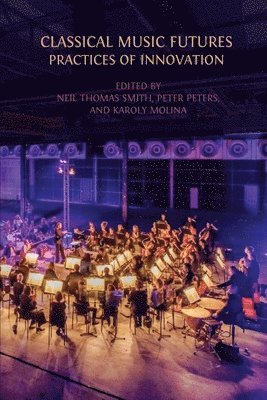 Neil Thomas Smith, Peter Peters - Classical Music Futures: Practices of Innovation, Häftad