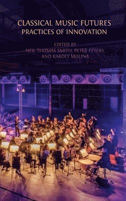 Neil Thomas Smith, Peter Peters - Classical Music Futures: Practices of Innovation, Inbunden