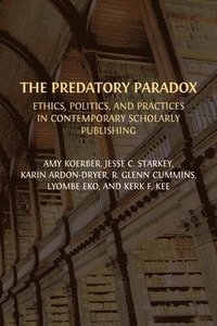 bokomslag The Predatory Paradox: Ethics, Politics, and Practices in Contemporary Scholarly Publishing