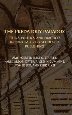 bokomslag The Predatory Paradox: Ethics, Politics, and Practices in Contemporary Scholarly Publishing
