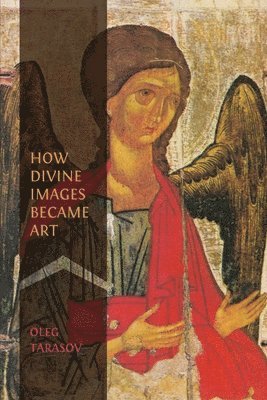 bokomslag How Divine Images Became Art: Essays on the Rediscovery, Study and Collecting of Medieval Icons in the Belle Époque