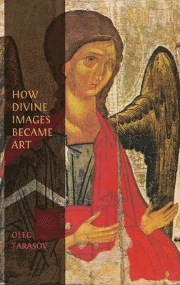 bokomslag How Divine Images Became Art: Essays on the Rediscovery, Study and Collecting of Medieval Icons in the Belle Époque