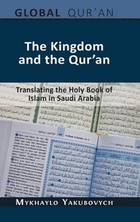 bokomslag The Kingdom and the Qur'an: Translating the Holy Book of Islam in Saudi Arabia