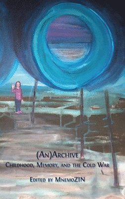 Zsuzsa Millei, Nelli Piattoeva - (An)Archive: Childhood, Memory, and the Cold War, Inbunden