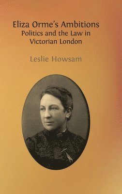 Eliza Orme's Ambitions: Politics and the Law in Victorian London 1