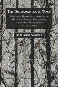 bokomslag The Diagrammatics of 'Race': Visualizing Human Relatedness in the History of Physical, Evolutionary, and Genetic Anthropology, ca. 1770-2020