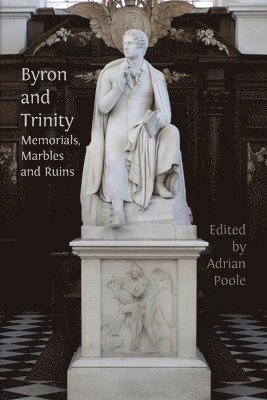 Adrian Poole - Byron and Trinity: Memorials, Marbles and Ruins, Häftad