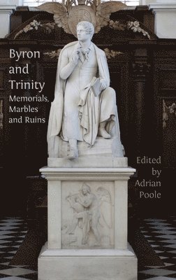 Adrian Poole - Byron and Trinity: Memorials, Marbles and Ruins, Inbunden