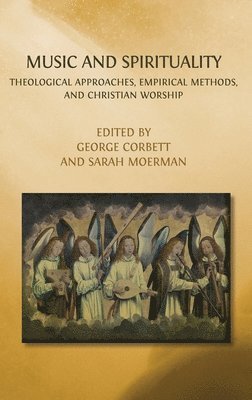 George Corbett, Sarah Moerman - Music and Spirituality: Theological Approaches, Empirical Methods, and Christian Worship, Inbunden