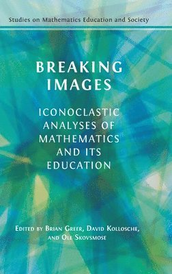 Brian Greer, David Kollosche - Breaking Images: Iconoclastic Analyses of Mathematics and its Education, Inbunden