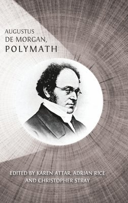 Karen Attar, Adrian Rice - Augustus De Morgan, Polymath: New Perspectives on his Life and Legacy, Inbunden