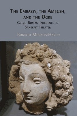 bokomslag The Embassy, the Ambush, and the Ogre: Greco-Roman Influence in Sanskrit Theater