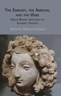 bokomslag The Embassy, the Ambush, and the Ogre: Greco-Roman Influence in Sanskrit Theater