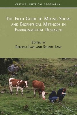 Rebecca Lave, Stuart Lane - The Field Guide to Mixing Social and Biophysical Methods in Environmental Research, Häftad