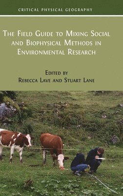 Rebecca Lave, Stuart Lane - The Field Guide to Mixing Social and Biophysical Methods in Environmental Research, Inbunden