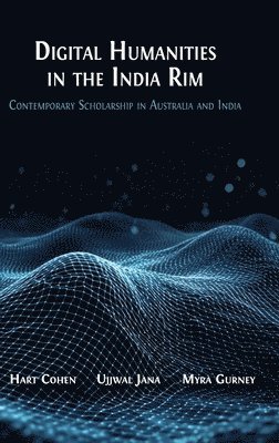 Hart Cohen, Myra Gurney - Digital Humanities in the India Rim: Contemporary Scholarship in Australia and India, Inbunden