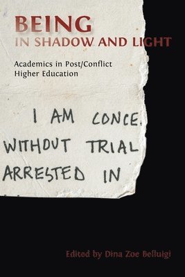 bokomslag Being in Shadow and Light: Academics in Post/Conflict Higher Education